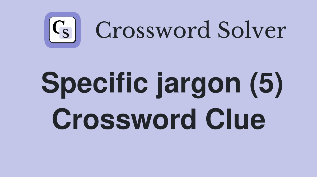 Specific jargon (5) Crossword Clue Answers Crossword Solver